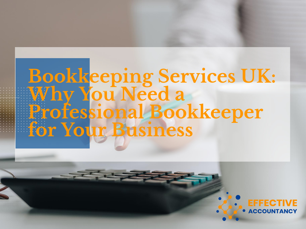 Bookkeeping Services UK – Why You Need a Professional Bookkeeper for Your Business